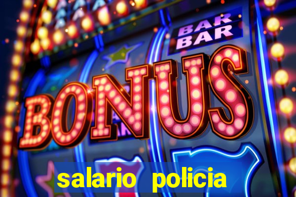 salario policia civil da bahia